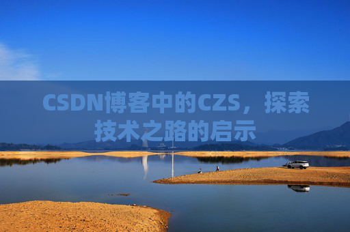 CSDN博客中的CZS，探索技术之路的启示